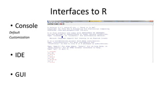 Interfaces to R
• Console
Default
Customization
• IDE
• GUI
 