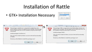 Installation of Rattle
• GTK+ Installation Necessary
• Install other packages when prompted
 