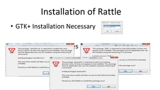 Installation of Rattle
• GTK+ Installation Necessary
• Install other packages when prompted
 