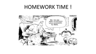 HOMEWORK TIME !
 