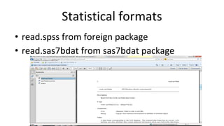 Statistical formats
• read.spss from foreign package
• read.sas7bdat from sas7bdat package
 