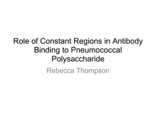 Role of Constant Regions in Antibody
      Binding to Pneumococcal
           Polysaccharide
         Rebecca Thompson
 