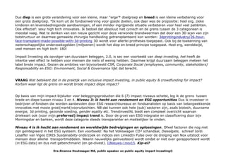 Dus diep is een grote verandering voor een kleine, maar ''erge'* doelgroep en breed is een kleine verbetering voor
een grote doelgroep. *Ik kom uit de fondsenwerving voor goede doelen, ook daar was de propositie: heel erg, zieke
kinderen en levensbedreigende aandoeningen, of een minder ingrijpende situatie verbeteren voor heel veel patiënten.
Ook effectief: sexy high tech innovaties. Ik bedoel dat absoluut niet cynisch en de grens tussen de 3 categorieen is
meestal vaag. Wat te denken van een nieuw gezicht voor deze verwonde brandweerman dat door een 3D scan van zijn
botstructuur en daarmee gemaakte chirurgie handleiding getransplanteerd kon worden: 3dprintingindustry/26-hour-
face-transplant-made-possible-with-3d-printing 3D wordt voor allerlei protheses toegepast. Ook bij de toekenning van
wetenschappelijke onderzoeksgelden (miljoenen) wordt het diep en breed principe toegepast. Heel erg, wereldwijd,
veel mensen en high tech: 180!
Impact Investing als opvolger van duurzaam beleggen, 2.0, is sec een voorbeeld van deep investing, het heeft de
intentie veel effect te hebben voor mensen die niets of weinig hebben. Daarmee krijgt duurzaam beleggen meteen het
label brede impact. Gezien de ambities van bijvoorbeeld CSR, Corporate Social (employees, community, stakeholders)
Responsability en ESG: Environment, Social & Governance lijkt dat terecht.
VRAAG Wat betekent dat in de praktijk van inclusive impact investing, in public equity & crowdfunding for impact?
Kortom waar ligt de grens en wordt brede impact diepe impact?
Op basis van mijn impact bijsluiter voor beleggingsproducten die 6 (7) impact niveaus schetst, leg ik de grens tussen
brede en diepe tussen niveau 3 en 4. Niveau 3: ik hecht aan rendement en ESG opportunities Dus ik investeer in
bedrijven of fondsen die worden aanbevolen door ESG researchbureaus en fondsanalisten op basis van belangwekkende
innovaties met mooie groei(markt)vooruitzichten. NB dat kunnen ook hele (sub) sectoren zijn, zoals biotech, duurzame
energie, 3d printing, gezonde voeding, gender eqality etc. TrendinvestNL biedt een compleet overzicht waarvan
driekwart ook (voor mijn preferred) impact trend is. Door de groei van ESG integratie en classificering door bijv
Morningstar en banken, wordt deze categorie steeds transparanter en makkelijker te vinden.
Niveau 4 is ik hecht aan rendement en wereldwijde bedreigingen en oplossingen. Ofwel factoren die nog niet
zijn geïntegreerd in het ESG systeem. Een voorbeeld: Na het Volkswagen CO² schandaal, Dieselgate, schreef Jordi
Lesaffer van Vigeo EIRIS Sustainabilty onderzoek en indices een LinkedIn Pulse over de dreiging van Nox uitstoot voor
mensen door allerlei transportmiddelen. Waarin nauwelijks geïnvesteerd wordt omdat er niet over gerapporteerd wordt
(in ESG data) en dus niet gebenchmarkt (en ge-divest). IINieuws-1nov15. Kip-ei?
Drs Alcanne Houtzaager MA, public speaker on public equity impact investing©
 