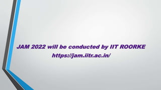 JAM 2022 will be conducted by IIT ROORKE
https://jam.iitr.ac.in/
 