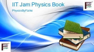 IIT Jam Physics Book
PhysicsByFiziks
 