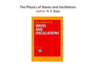 The Physics of Waves and Oscillations
Author: N. K. Bajaj
 