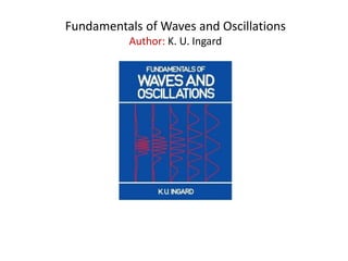 Fundamentals of Waves and Oscillations
Author: K. U. Ingard
 