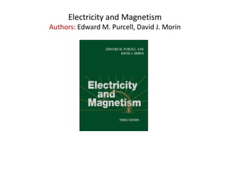Electricity and Magnetism
Authors: Edward M. Purcell, David J. Morin
 