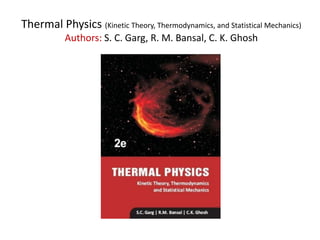 Thermal Physics (Kinetic Theory, Thermodynamics, and Statistical Mechanics)
Authors: S. C. Garg, R. M. Bansal, C. K. Ghosh
 