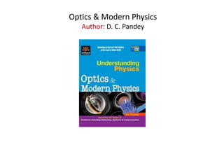 Optics & Modern Physics
Author: D. C. Pandey
 
