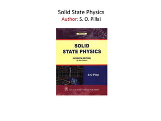 Solid State Physics
Author: S. O. Pillai
 
