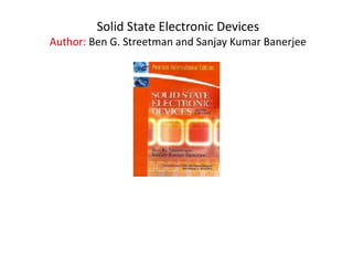 Solid State Electronic Devices
Author: Ben G. Streetman and Sanjay Kumar Banerjee
 