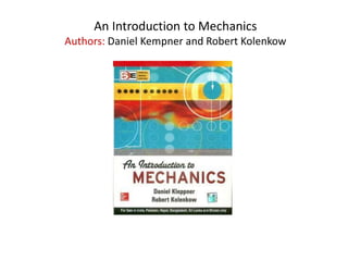 An Introduction to Mechanics
Authors: Daniel Kempner and Robert Kolenkow
 