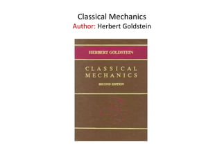 Classical Mechanics
Author: Herbert Goldstein
 