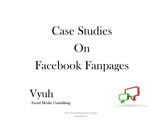 Case Studies  On FacebookFanpages Vyuh Social Media Consulting       www.Vyuh.in                                                               