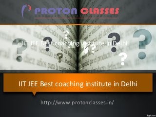 IIT JEE Best coaching institute in Delhi
http://www.protonclasses.in/
IIT JEE Best coaching institute in Delhi
 