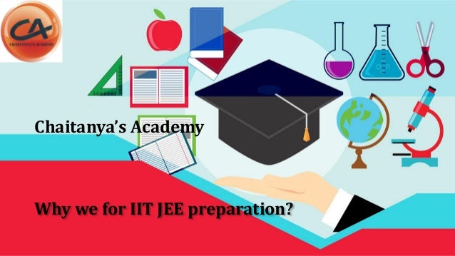 Why we for IIT JEE preparation?
Chaitanya’s Academy
 