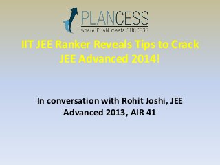 IIT JEE Ranker Reveals Tips to Crack
JEE Advanced 2014!
In conversation with Rohit Joshi, JEE
Advanced 2013, AIR 41
 
