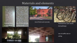 Use of waffle slab on
ceiling
Cladding done
in new phase
Use of textured tiles
In new phase
Use of brick and concrete
Pavement for cycle stands
And pathways
 