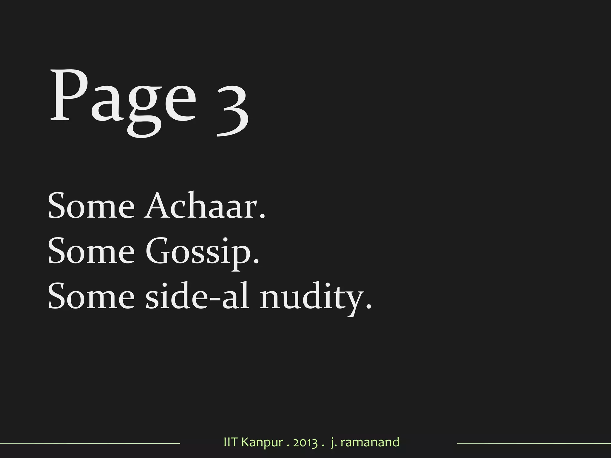 IIT Kanpur . 2013 . j. ramanand
Page 3
Some Achaar.
Some Gossip.
Some side-al nudity.
 