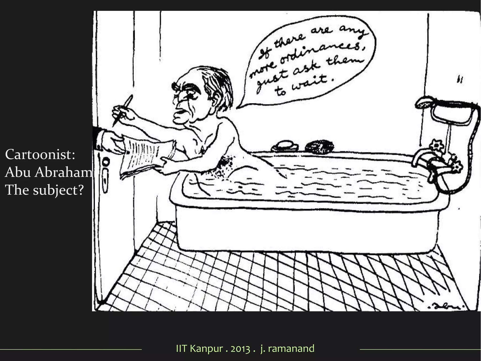IIT Kanpur . 2013 . j. ramanand
Cartoonist:
Abu Abraham
The subject?
 
