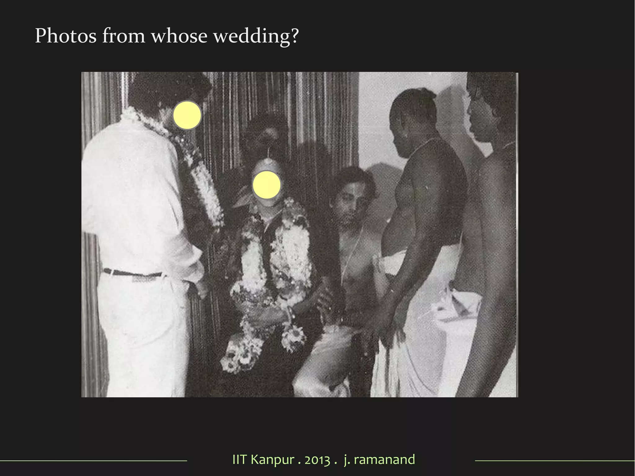 IIT Kanpur . 2013 . j. ramanand
Photos from whose wedding?
 