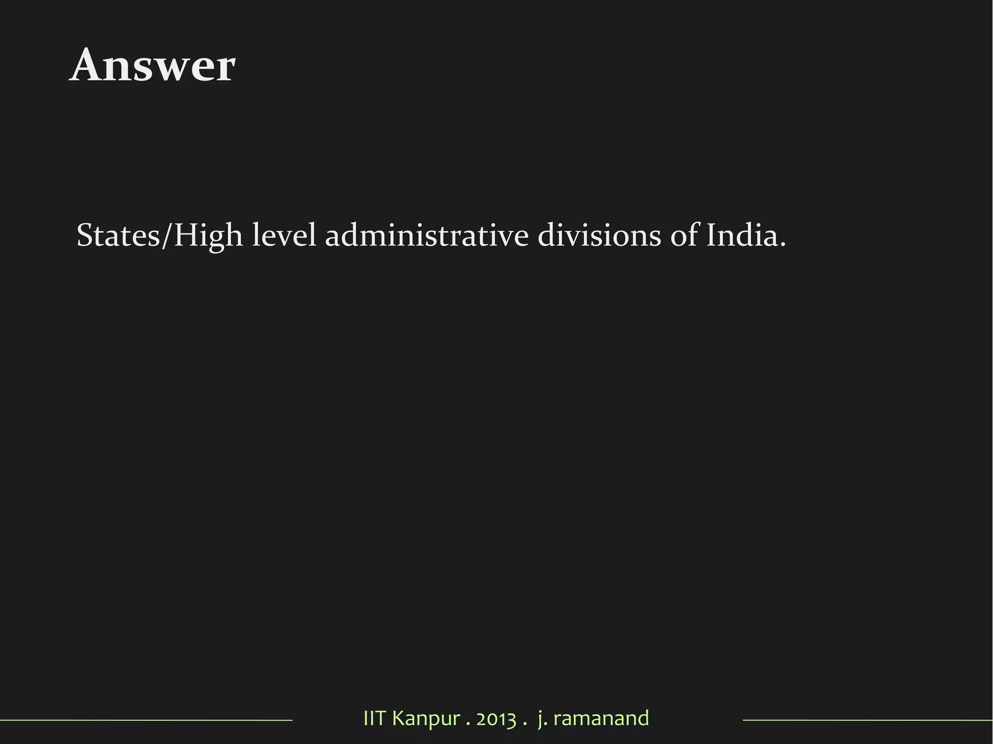 IIT Kanpur . 2013 . j. ramanand
States/High level administrative divisions of India.
Answer
 