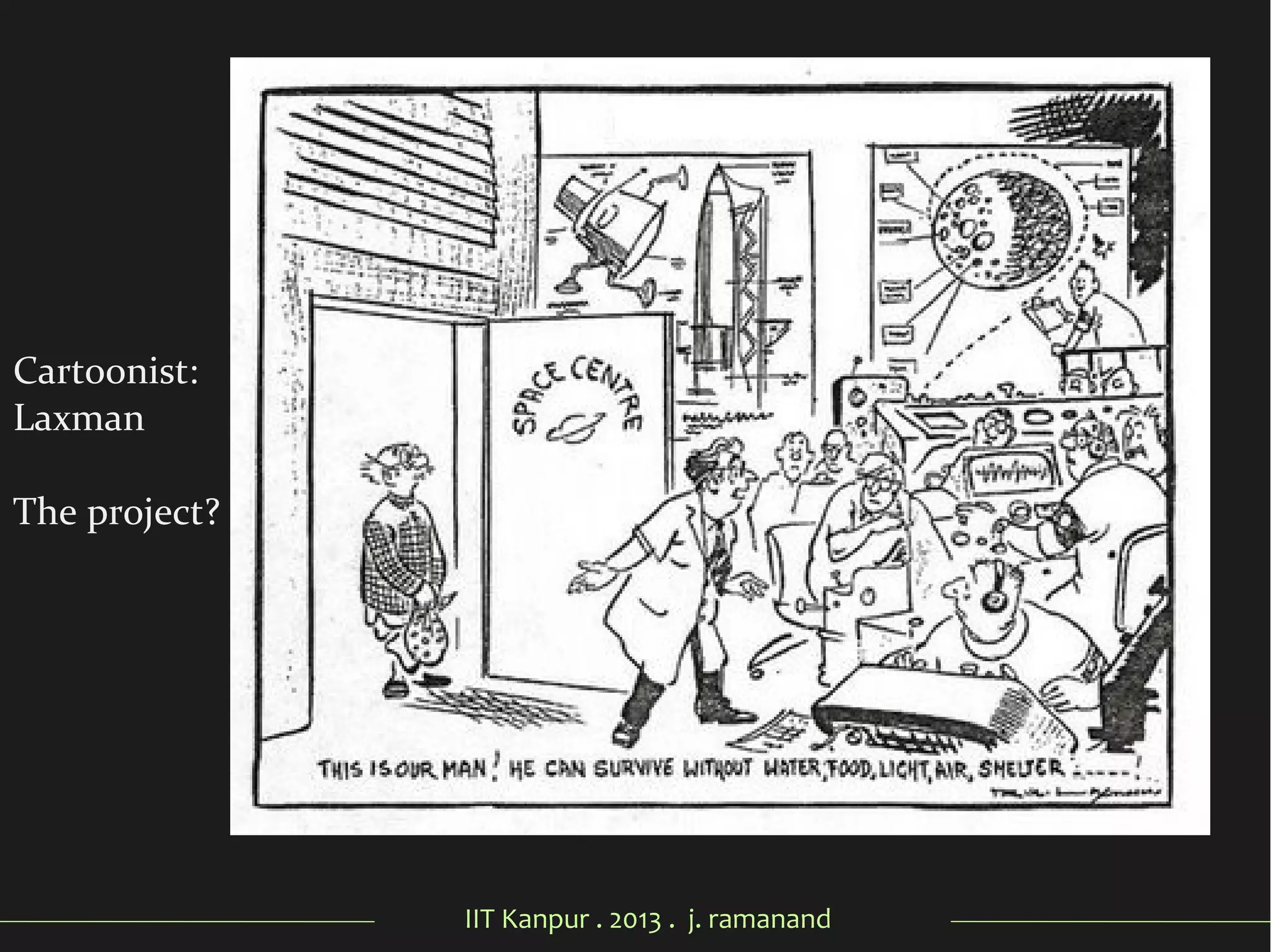 IIT Kanpur . 2013 . j. ramanand
Cartoonist:
Laxman
The project?
 