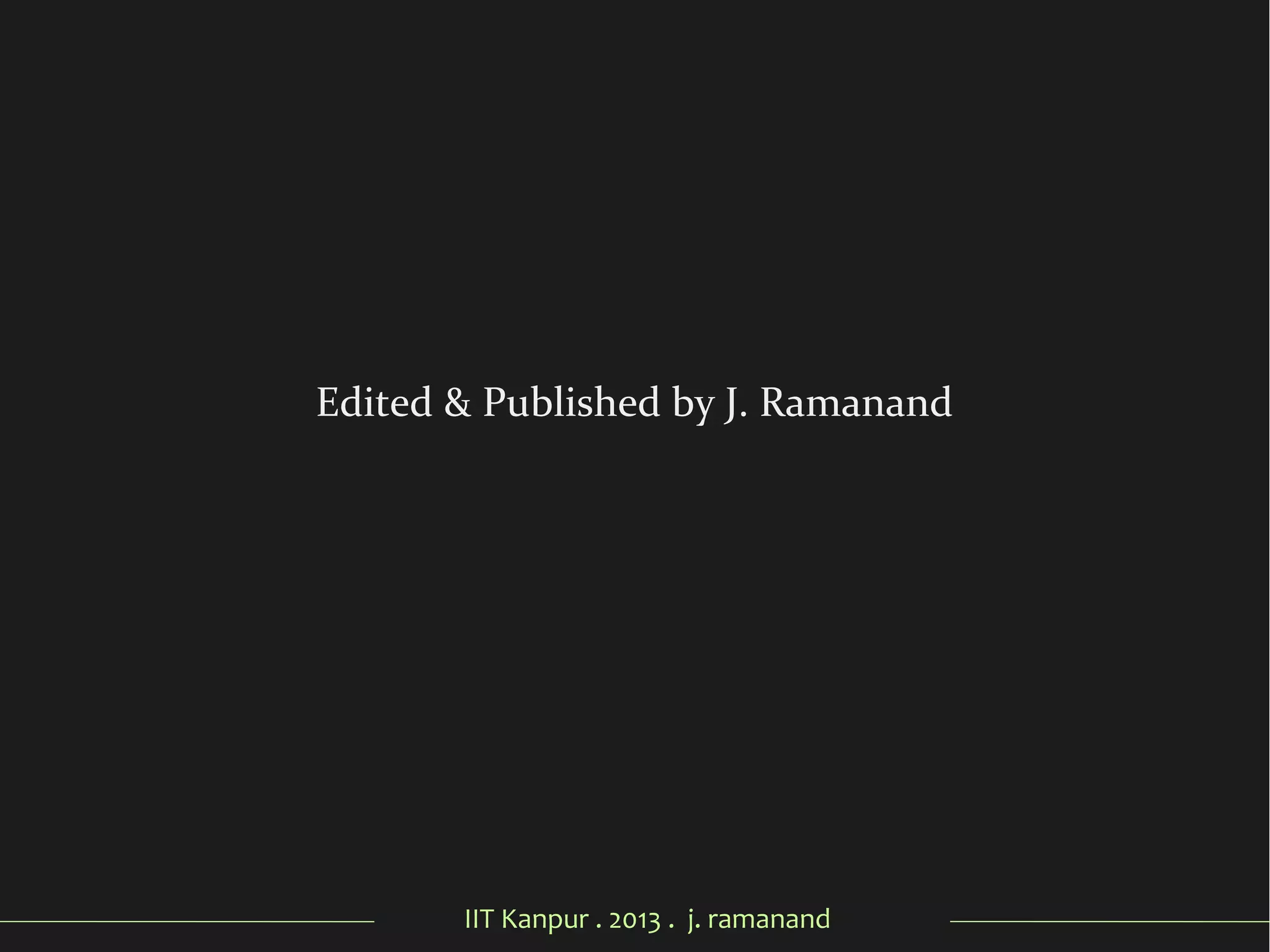 IIT Kanpur . 2013 . j. ramanand
Edited & Published by J. Ramanand
 