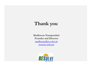 Thank you

Madhavan Nampoothiri
 Founder and Director
 madhavan@re-solve.in
    www.re-solve.in
 