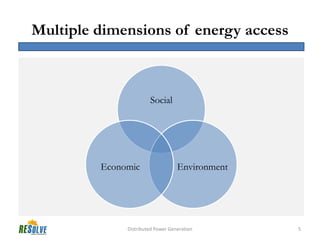 Multiple dimensions of energy access



                       Social




         Economic                  Environment




              Distributed Power Generation       5
 