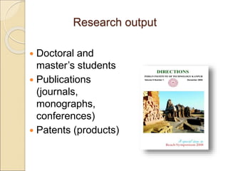 Research output
 Doctoral and
master’s students
 Publications
(journals,
monographs,
conferences)
 Patents (products)
 