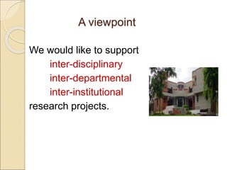 A viewpoint
We would like to support
inter-disciplinary
inter-departmental
inter-institutional
research projects.
 