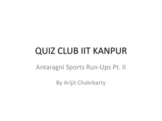 QUIZ CLUB IIT KANPUR
Antaragni Sports Run-Ups Pt. II
By Arijit Chakrbarty
 