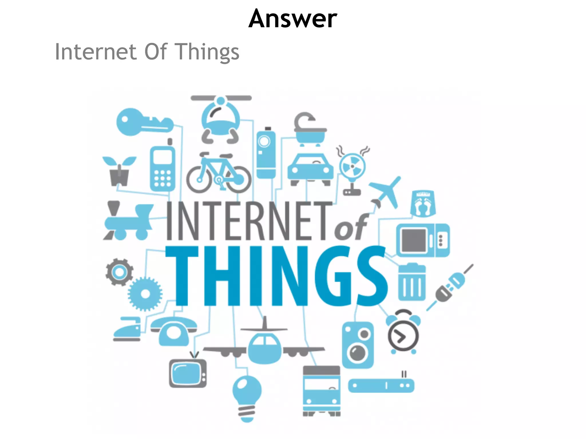 Answer
Internet Of Things
 