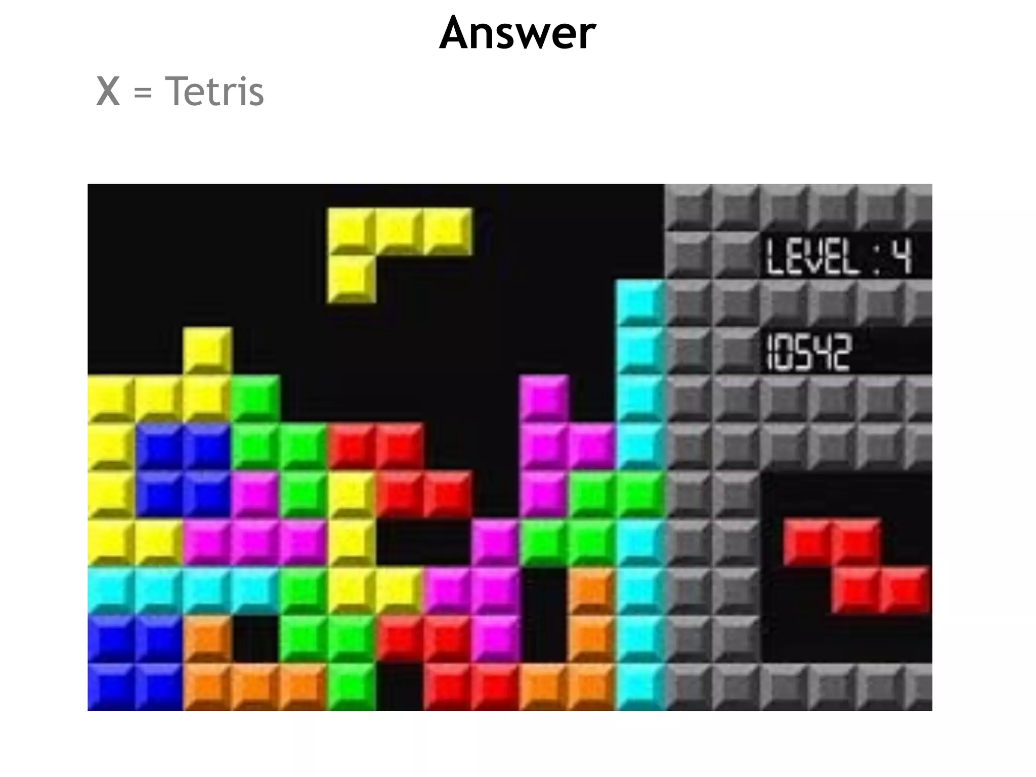 Answer
X = Tetris
 