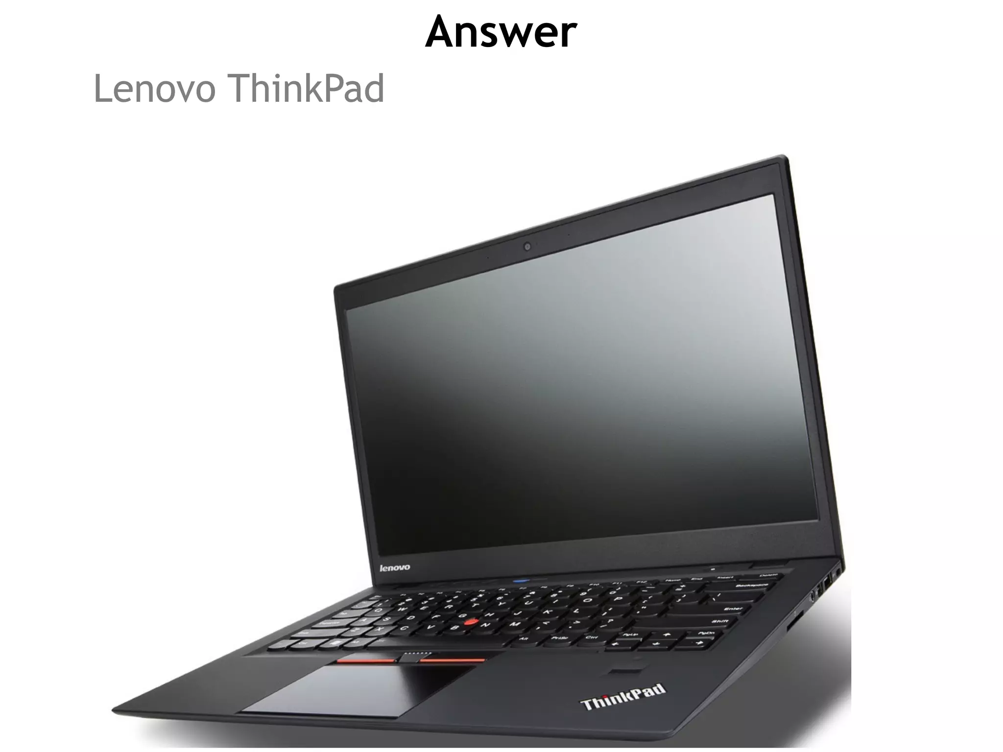 Answer
Lenovo ThinkPad
 