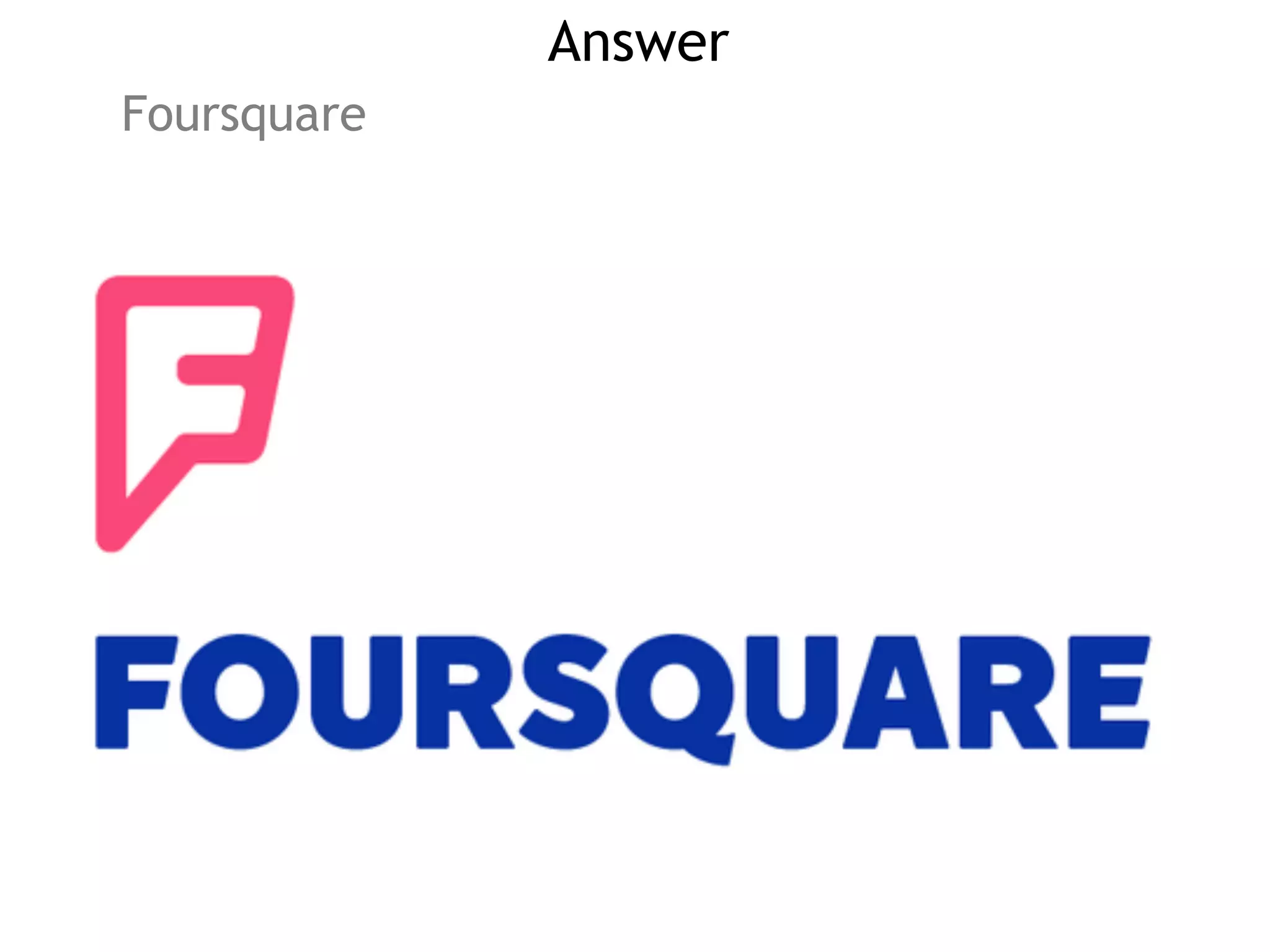 Answer
Foursquare
 