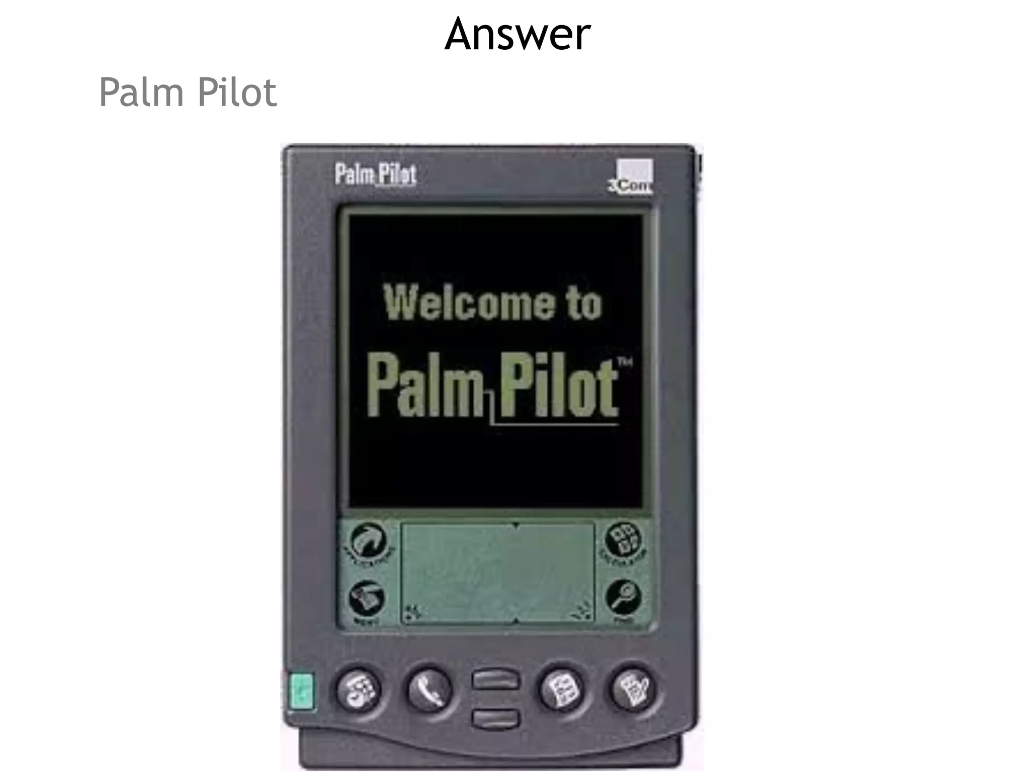 Answer
Palm Pilot
 