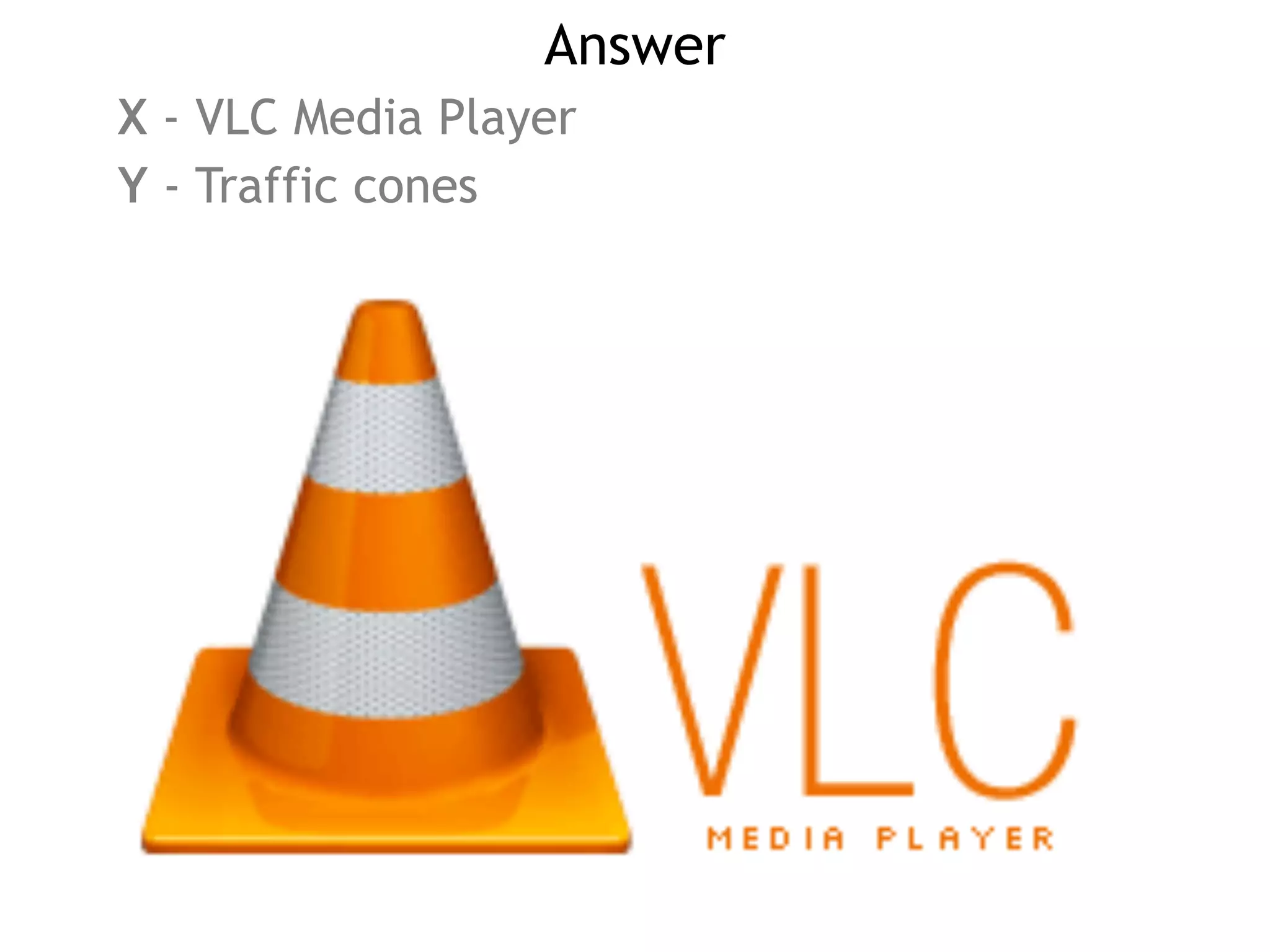 Answer
X - VLC Media Player
Y - Traffic cones
 