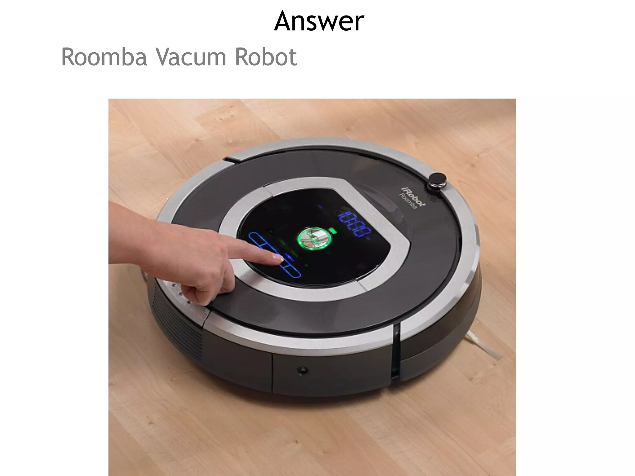 Answer
Roomba Vacum Robot
 