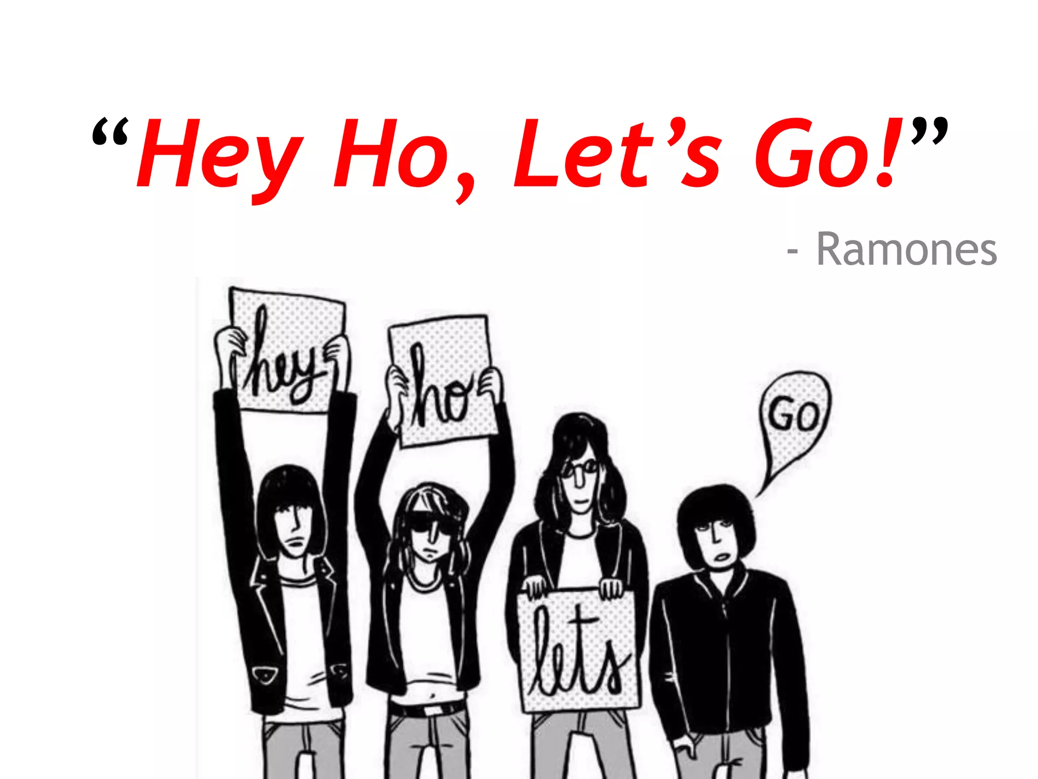 “Hey Ho, Let’s Go!”
- Ramones
 