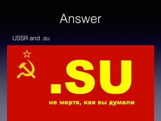 Answer
USSR and .su
 