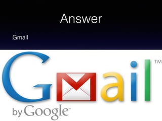 Answer
Gmail
 