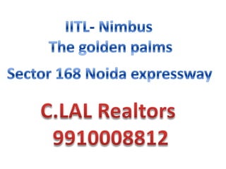 IITL- Nimbus  The golden palms Sector 168 Noida expressway C.LAL Realtors  9910008812 