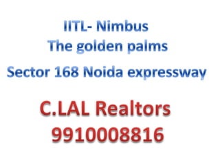 IITL- Nimbus  The golden palms Sector 168 Noida expressway C.LAL Realtors  9910008816 