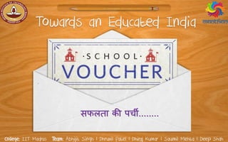 Towards an Educated India
सफलता की पर्ची........
Team: Abhijit Singh | Dhruvil Patel | Dhiraj Kumar | Saumil Mehta | Deep ShahCollege: IIT Madras
 