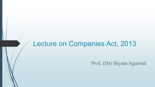 Lecture on Companies Act, 2013
Prof. (Dr) Shyam Agarwal
 