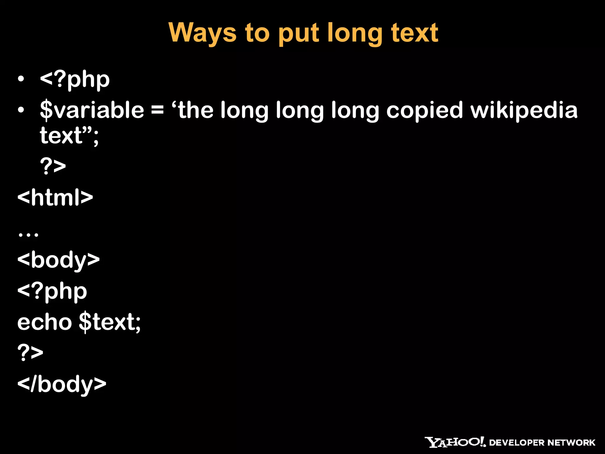 Ways to put long text • <?php • $variable = „the long long long copied wikipedia text”; ?> <html> … <body> <?php echo $text; ?> </body> 