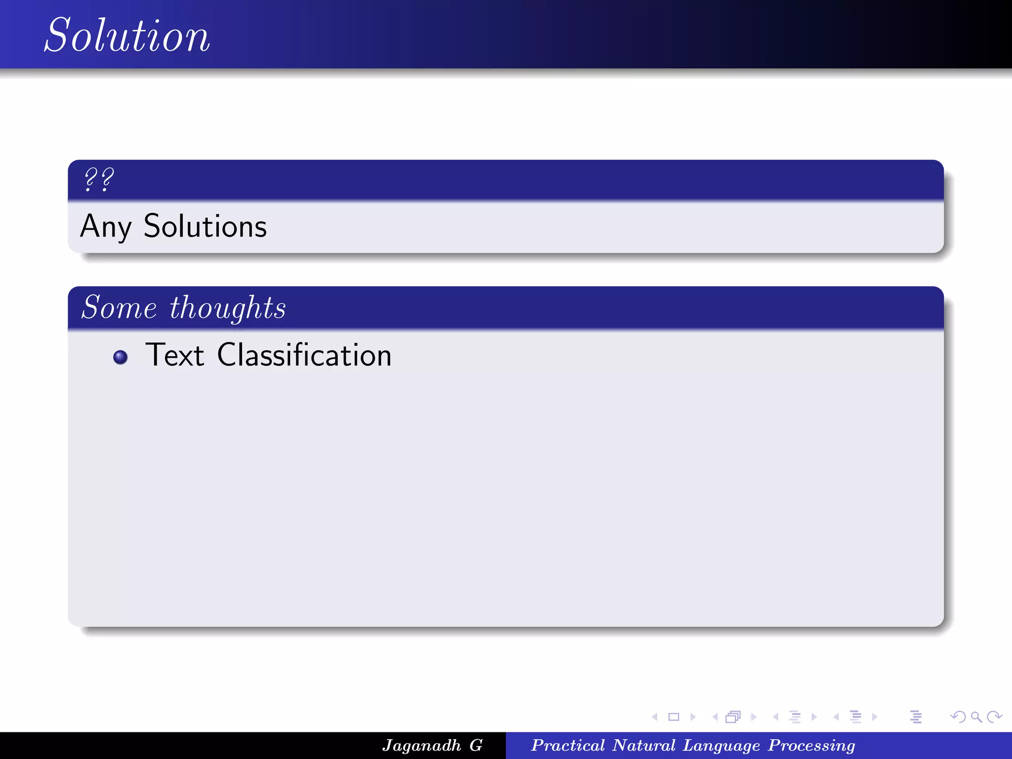 Solution
??
Any Solutions
Some thoughts
Text Classiﬁcation
Jaganadh G Practical Natural Language Processing
 